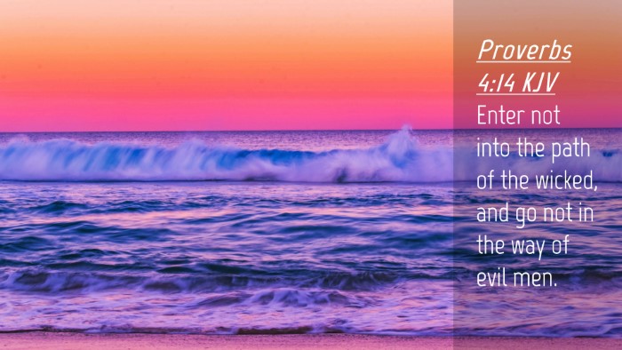 Picture 04 - Proverbs 4:14 KJV Desktop Wallpaper - Enter not into the path of the wicked, and go not - Desktop Bible Verse Wallpaper