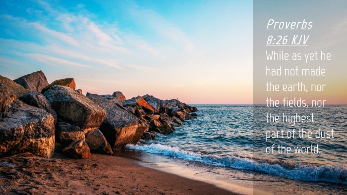 Picture 04 - Proverbs 8:26 KJV Desktop Wallpaper - While as yet he had not made the earth, nor the - Desktop Bible Verse Wallpaper