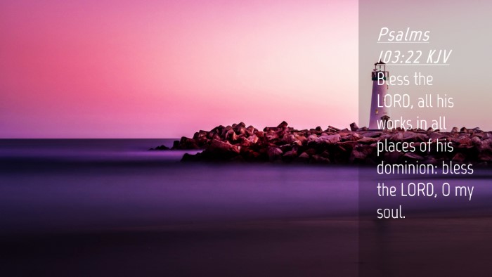 Picture 04 - Psalms 103:22 KJV Desktop Wallpaper - Bless the LORD, all his works in all places of - Desktop Bible Verse Wallpaper
