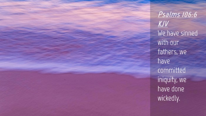 Picture 04 - Psalms 106:6 KJV Desktop Wallpaper - We have sinned with our fathers, we have - Desktop Bible Verse Wallpaper