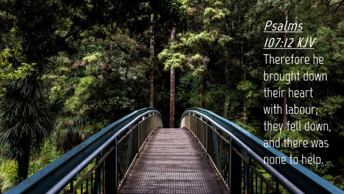 Picture 04 - Psalms 107:12 KJV Desktop Wallpaper - Therefore he brought down their heart with - Desktop Bible Verse Wallpaper