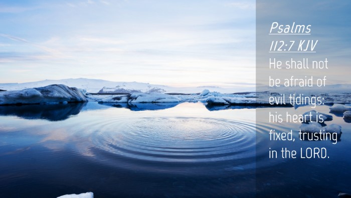 Picture 04 - Psalms 112:7 KJV Desktop Wallpaper - He shall not be afraid of evil tidings: his heart - Desktop Bible Verse Wallpaper