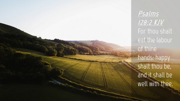 Picture 04 - Psalms 128:2 KJV Desktop Wallpaper - For thou shalt eat the labour of thine hands: - Desktop Bible Verse Wallpaper