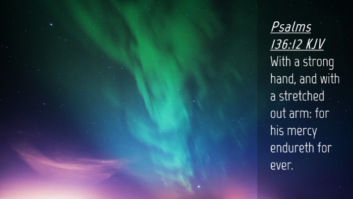 Picture 04 - Psalms 136:12 KJV Desktop Wallpaper - With a strong hand, and with a stretched out arm: - Desktop Bible Verse Wallpaper