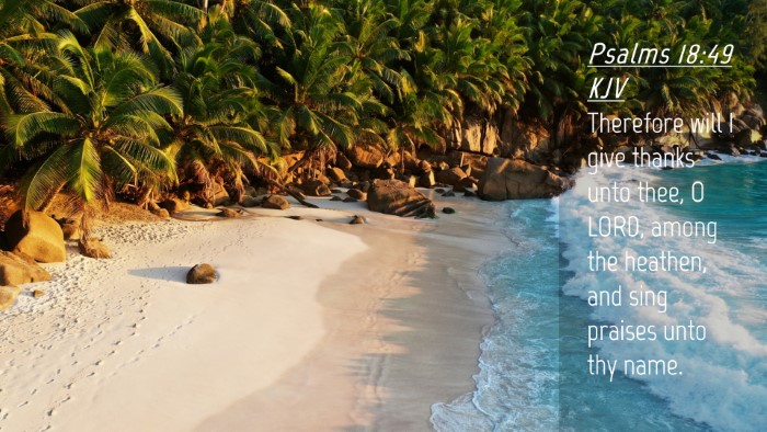 Picture 04 - Psalms 18:49 KJV Desktop Wallpaper - Therefore will I give thanks unto thee, O LORD, - Desktop Bible Verse Wallpaper