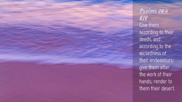 Picture 04 - Psalms 28:4 KJV Desktop Wallpaper - Give them according to their deeds, and according - Desktop Bible Verse Wallpaper