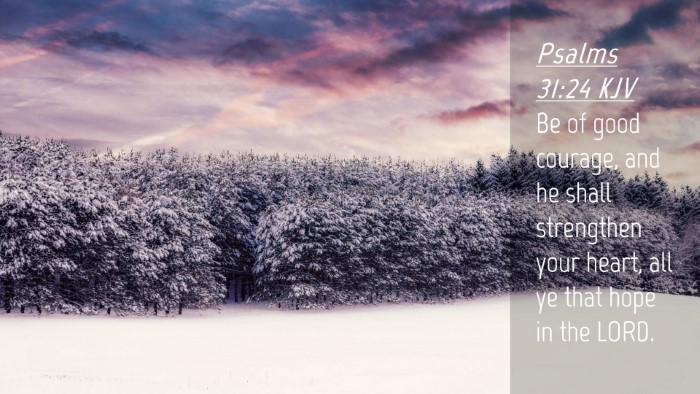 Picture 04 - Psalms 31:24 KJV Desktop Wallpaper - Be of good courage, and he shall strengthen your - Desktop Bible Verse Wallpaper