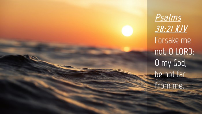 Picture 04 - Psalms 38:21 KJV Desktop Wallpaper - Forsake me not, O LORD: O my God, be not far from - Desktop Bible Verse Wallpaper
