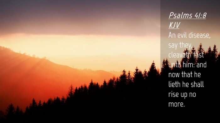 Picture 04 - Psalms 41:8 KJV Desktop Wallpaper - An evil disease, say they, cleaveth fast unto - Desktop Bible Verse Wallpaper