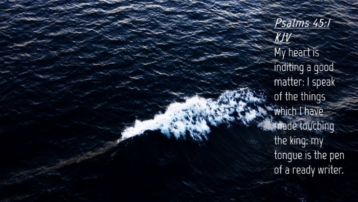 Picture 04 - Psalms 45:1 KJV Desktop Wallpaper - My heart is inditing a good matter: I speak of - Desktop Bible Verse Wallpaper