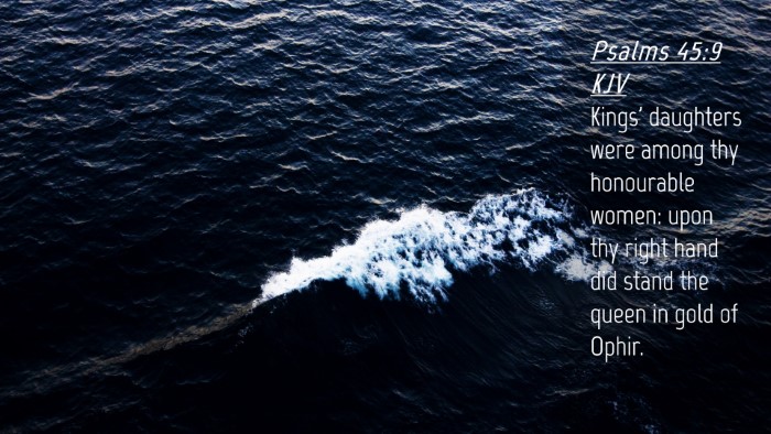Picture 04 - Psalms 45:9 KJV Desktop Wallpaper - Kings' daughters were among thy honourable women: - Desktop Bible Verse Wallpaper
