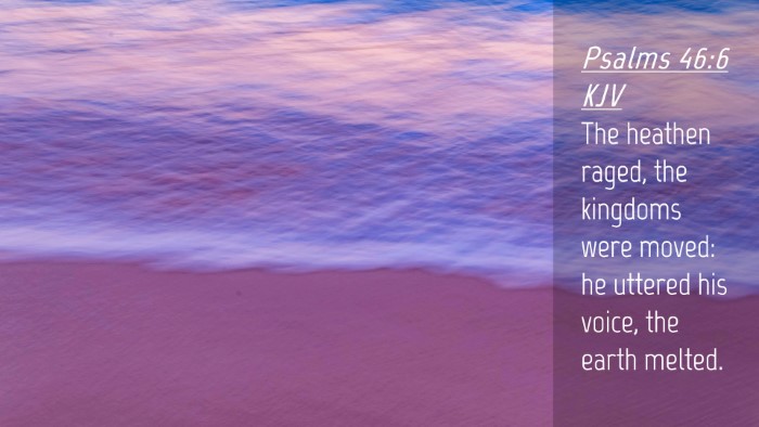 Picture 04 - Psalms 46:6 KJV Desktop Wallpaper - The heathen raged, the kingdoms were moved: he - Desktop Bible Verse Wallpaper