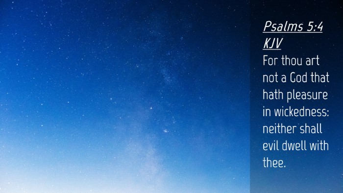 Picture 04 - Psalms 5:4 KJV Desktop Wallpaper - For thou art not a God that hath pleasure in - Desktop Bible Verse Wallpaper