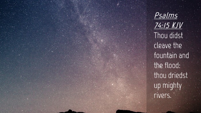Picture 04 - Psalms 74:15 KJV Desktop Wallpaper - Thou didst cleave the fountain and the flood: - Desktop Bible Verse Wallpaper