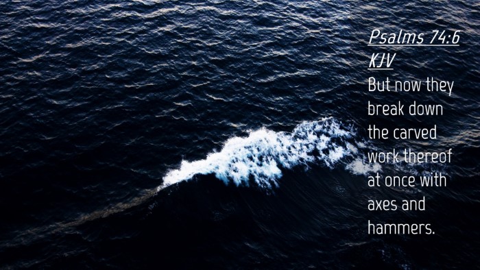 Picture 04 - Psalms 74:6 KJV Desktop Wallpaper - But now they break down the carved work thereof - Desktop Bible Verse Wallpaper