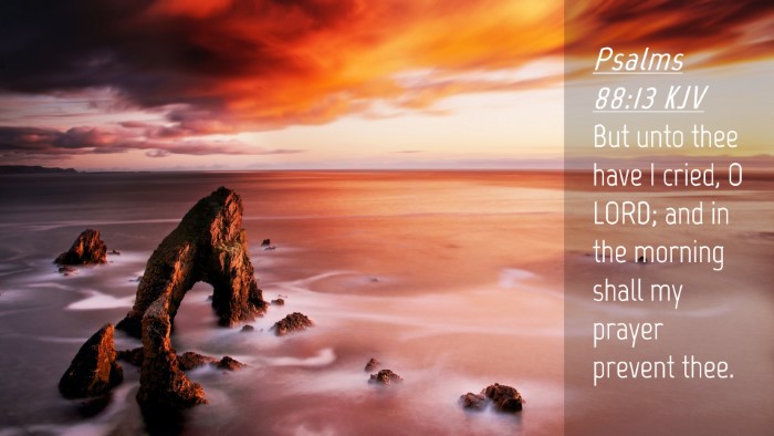 Picture 04 - Psalms 88:13 KJV Desktop Wallpaper - But unto thee have I cried, O LORD; and in the - Desktop Bible Verse Wallpaper