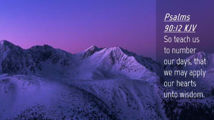 Picture 04 - Psalms 90:12 KJV Desktop Wallpaper - So teach us to number our days, that we may apply - Desktop Bible Verse Wallpaper