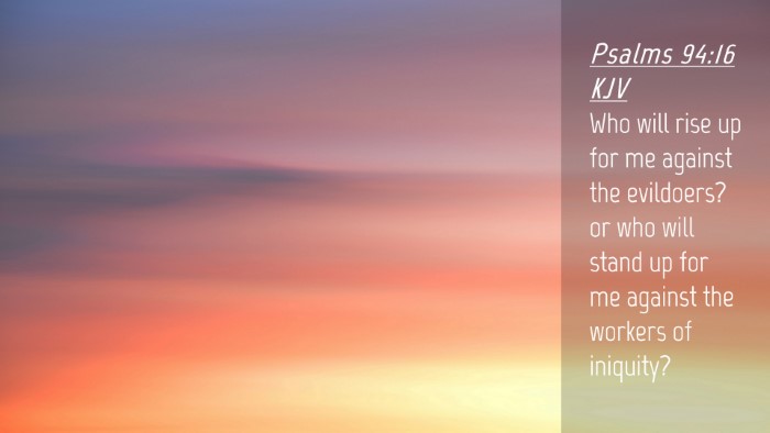 Picture 04 - Psalms 94:16 KJV Desktop Wallpaper - Who will rise up for me against the evildoers? or - Desktop Bible Verse Wallpaper
