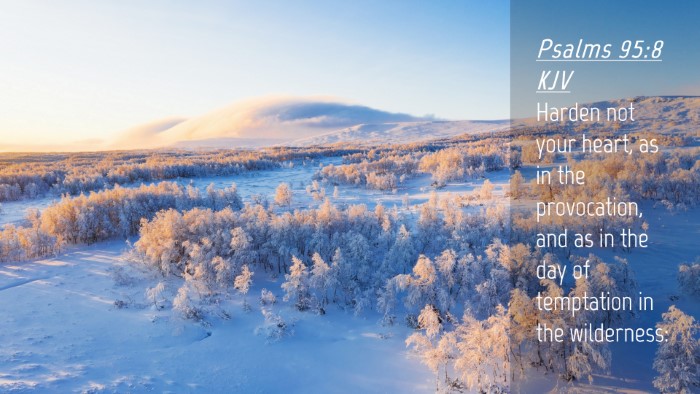 Picture 04 - Psalms 95:8 KJV Desktop Wallpaper - Harden not your heart, as in the provocation, and - Desktop Bible Verse Wallpaper