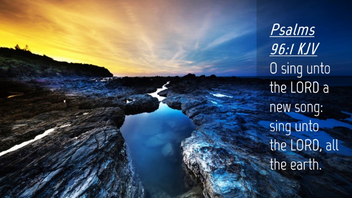 Picture 04 - Psalms 96:1 KJV Desktop Wallpaper - O sing unto the LORD a new song: sing unto the - Desktop Bible Verse Wallpaper