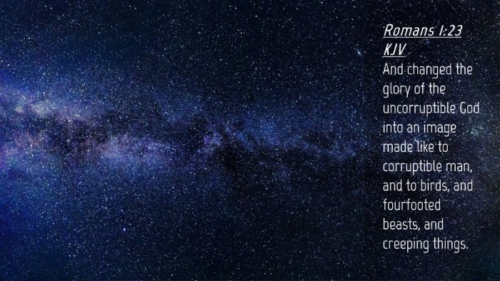 Picture 04 - Romans 1:23 KJV Desktop Wallpaper - And changed the glory of the uncorruptible God - Desktop Bible Verse Wallpaper