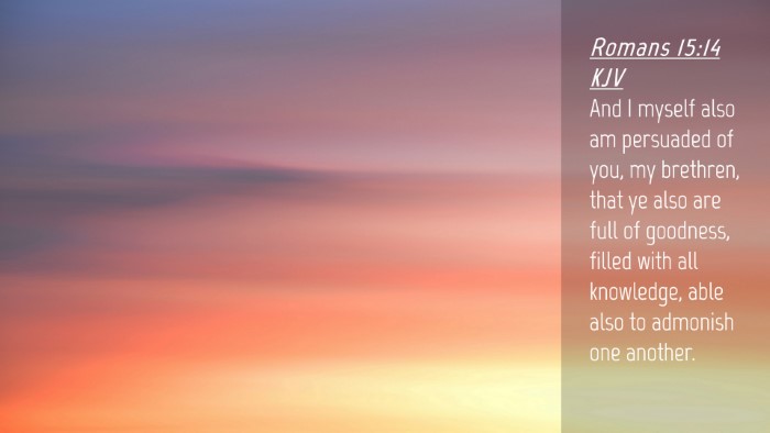 Picture 04 - Romans 15:14 KJV Desktop Wallpaper - And I myself also am persuaded of you, my - Desktop Bible Verse Wallpaper