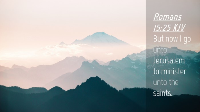 Picture 04 - Romans 15:25 KJV Desktop Wallpaper - But now I go unto Jerusalem to minister unto the - Desktop Bible Verse Wallpaper