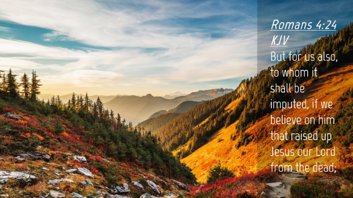 Picture 04 - Romans 4:24 KJV Desktop Wallpaper - But for us also, to whom it shall be imputed, if - Desktop Bible Verse Wallpaper