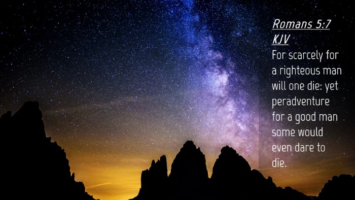 Picture 04 - Romans 5:7 KJV Desktop Wallpaper - For scarcely for a righteous man will one die: - Desktop Bible Verse Wallpaper