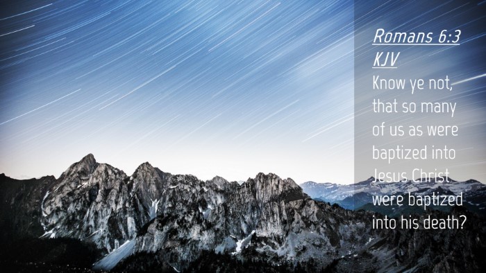 Picture 04 - Romans 6:3 KJV Desktop Wallpaper - Know ye not, that so many of us as were baptized - Desktop Bible Verse Wallpaper