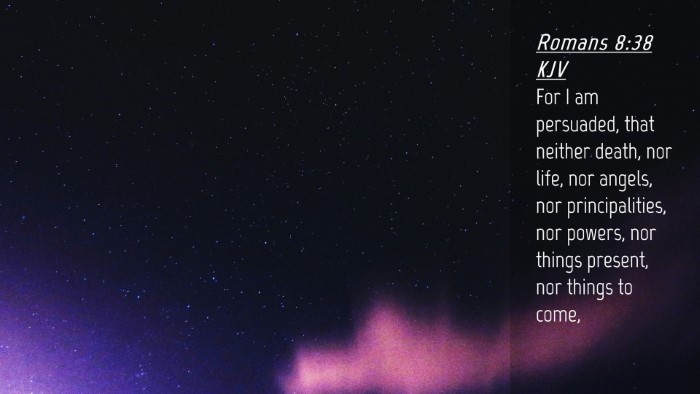 Picture 04 - Romans 8:38 KJV Desktop Wallpaper - For I am persuaded, that neither death, nor life, - Desktop Bible Verse Wallpaper