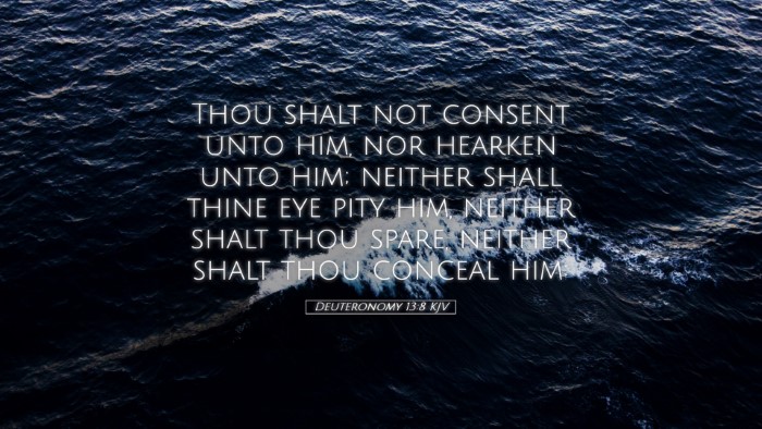 Picture 05 - Deuteronomy 13:8 KJV Desktop Wallpaper - Thou shalt not consent unto him, nor hearken unto - Desktop Bible Verse Wallpaper