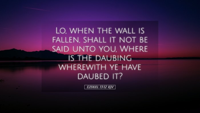 Picture 05 - Ezekiel 13:12 KJV Desktop Wallpaper - Lo, when the wall is fallen, shall it not be said - Desktop Bible Verse Wallpaper