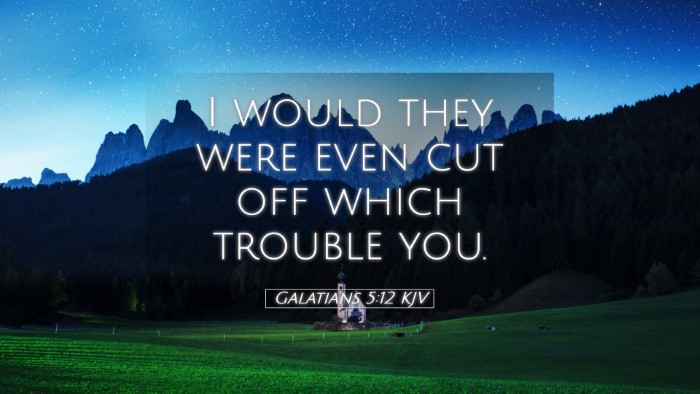 Picture 05 - Galatians 5:12 KJV Desktop Wallpaper - I would they were even cut off which trouble - Desktop Bible Verse Wallpaper
