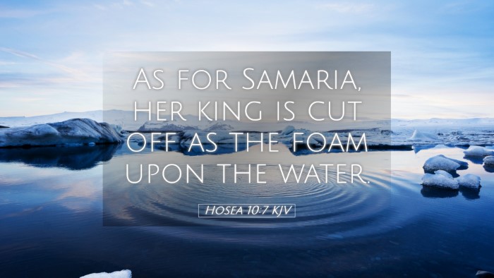 Picture 05 - Hosea 10:7 KJV Desktop Wallpaper - As for Samaria, her king is cut off as the foam - Desktop Bible Verse Wallpaper