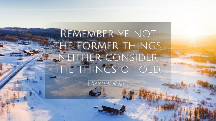 Picture 05 - Isaiah 43:18 KJV Desktop Wallpaper - Remember ye not the former things, neither - Desktop Bible Verse Wallpaper