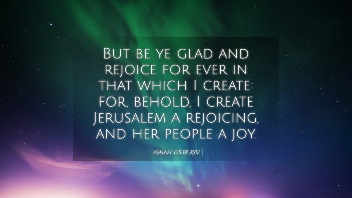 Picture 05 - Isaiah 65:18 KJV Desktop Wallpaper - But be ye glad and rejoice for ever in that which - Desktop Bible Verse Wallpaper