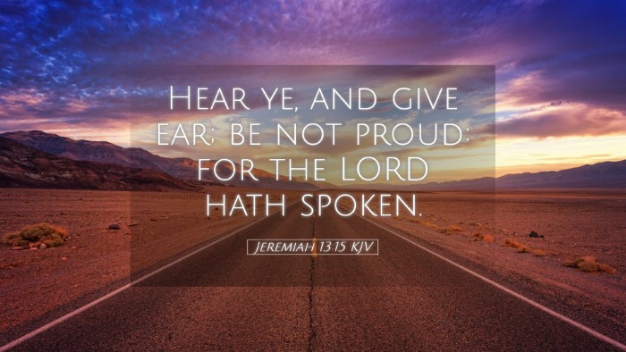 Picture 05 - Jeremiah 13:15 KJV Desktop Wallpaper - Hear ye, and give ear; be not proud: for the LORD - Desktop Bible Verse Wallpaper