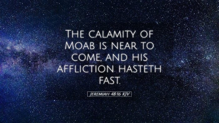 Picture 05 - Jeremiah 48:16 KJV Desktop Wallpaper - The calamity of Moab is near to come, and his - Desktop Bible Verse Wallpaper