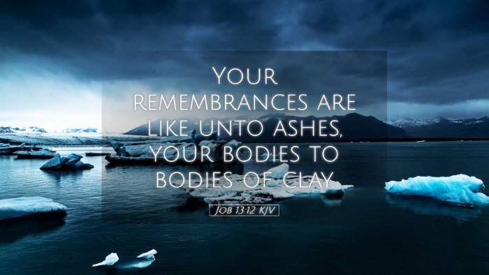 Picture 05 - Job 13:12 KJV Desktop Wallpaper - Your remembrances are like unto ashes, your - Desktop Bible Verse Wallpaper