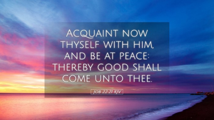 Picture 05 - Job 22:21 KJV Desktop Wallpaper - Acquaint now thyself with him, and be at peace: - Desktop Bible Verse Wallpaper