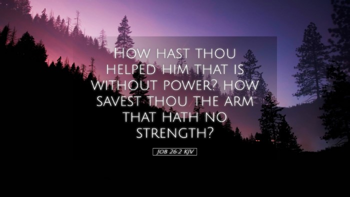 Picture 05 - Job 26:2 KJV Desktop Wallpaper - How hast thou helped him that is without power? - Desktop Bible Verse Wallpaper