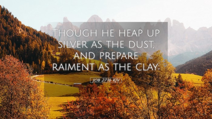 Picture 05 - Job 27:16 KJV Desktop Wallpaper - Though he heap up silver as the dust, and prepare - Desktop Bible Verse Wallpaper