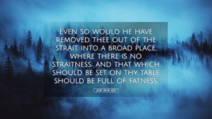 Picture 05 - Job 36:16 KJV Desktop Wallpaper - Even so would he have removed thee out of the - Desktop Bible Verse Wallpaper