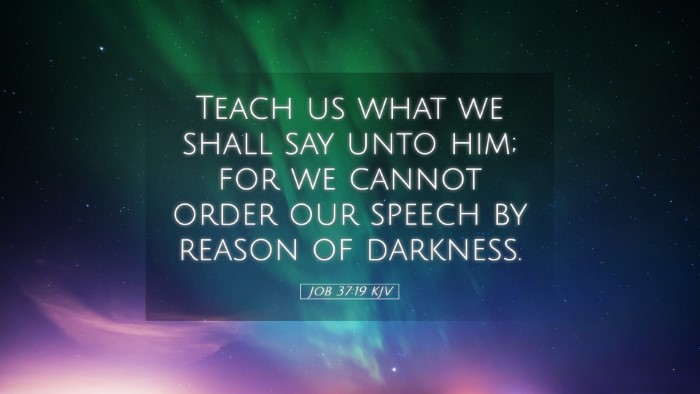 Picture 05 - Job 37:19 KJV Desktop Wallpaper - Teach us what we shall say unto him; for we - Desktop Bible Verse Wallpaper