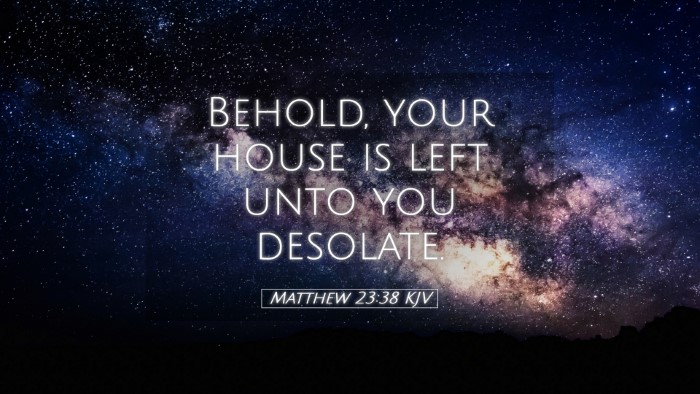 Picture 05 - Matthew 23:38 KJV Desktop Wallpaper - Behold, your house is left unto you - Desktop Bible Verse Wallpaper