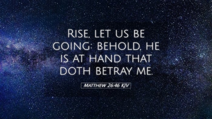 Picture 05 - Matthew 26:46 KJV Desktop Wallpaper - Rise, let us be going: behold, he is at hand that - Desktop Bible Verse Wallpaper