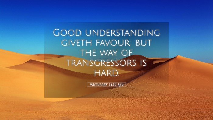 Picture 05 - Proverbs 13:15 KJV Desktop Wallpaper - Good understanding giveth favour: but the way of - Desktop Bible Verse Wallpaper