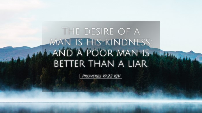 Picture 05 - Proverbs 19:22 KJV Desktop Wallpaper - The desire of a man is his kindness: and a poor - Desktop Bible Verse Wallpaper