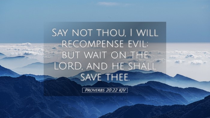 Picture 05 - Proverbs 20:22 KJV Desktop Wallpaper - Say not thou, I will recompense evil; but wait on - Desktop Bible Verse Wallpaper
